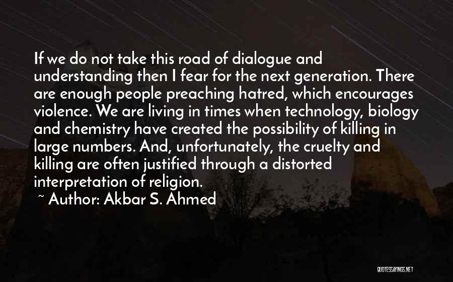 Akbar S. Ahmed Quotes: If We Do Not Take This Road Of Dialogue And Understanding Then I Fear For The Next Generation. There Are