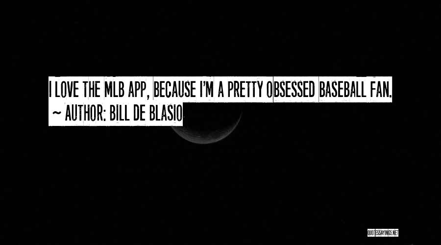 Bill De Blasio Quotes: I Love The Mlb App, Because I'm A Pretty Obsessed Baseball Fan.