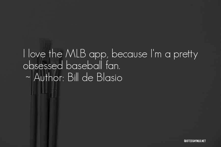 Bill De Blasio Quotes: I Love The Mlb App, Because I'm A Pretty Obsessed Baseball Fan.