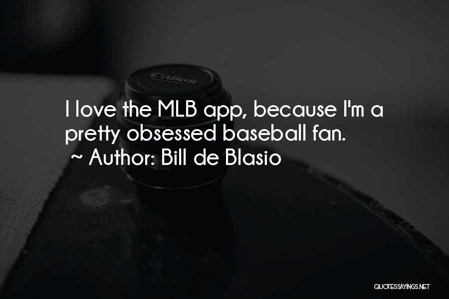 Bill De Blasio Quotes: I Love The Mlb App, Because I'm A Pretty Obsessed Baseball Fan.