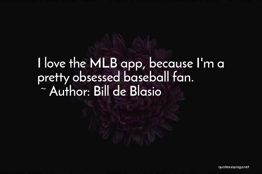 Bill De Blasio Quotes: I Love The Mlb App, Because I'm A Pretty Obsessed Baseball Fan.