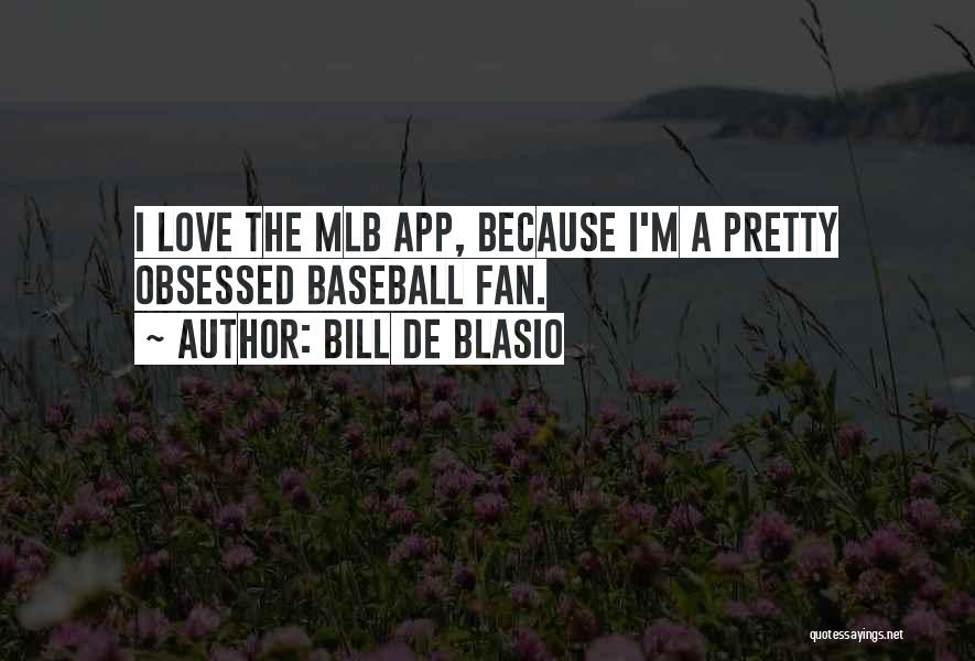 Bill De Blasio Quotes: I Love The Mlb App, Because I'm A Pretty Obsessed Baseball Fan.