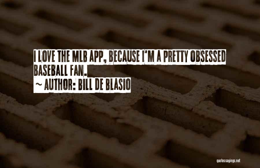 Bill De Blasio Quotes: I Love The Mlb App, Because I'm A Pretty Obsessed Baseball Fan.