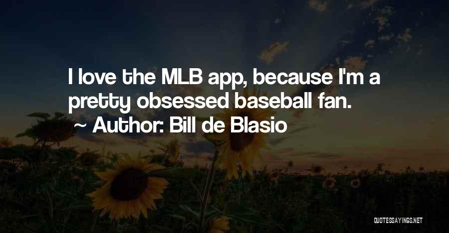 Bill De Blasio Quotes: I Love The Mlb App, Because I'm A Pretty Obsessed Baseball Fan.