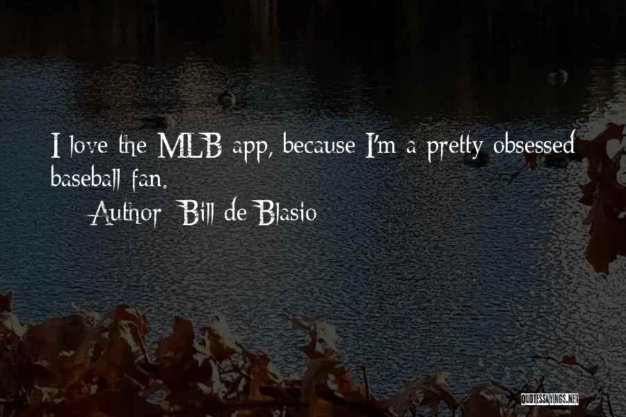 Bill De Blasio Quotes: I Love The Mlb App, Because I'm A Pretty Obsessed Baseball Fan.