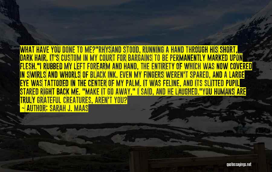 Sarah J. Maas Quotes: What Have You Done To Me?rhysand Stood, Running A Hand Through His Short, Dark Hair. It's Custom In My Court