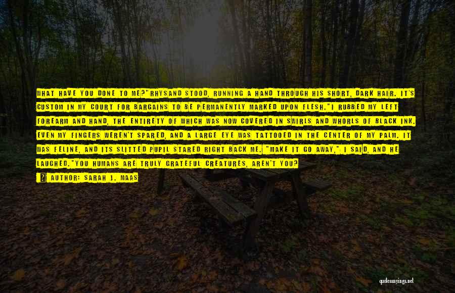 Sarah J. Maas Quotes: What Have You Done To Me?rhysand Stood, Running A Hand Through His Short, Dark Hair. It's Custom In My Court