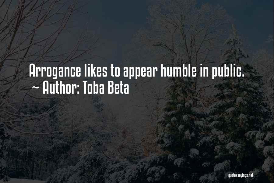 Toba Beta Quotes: Arrogance Likes To Appear Humble In Public.
