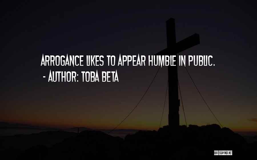 Toba Beta Quotes: Arrogance Likes To Appear Humble In Public.