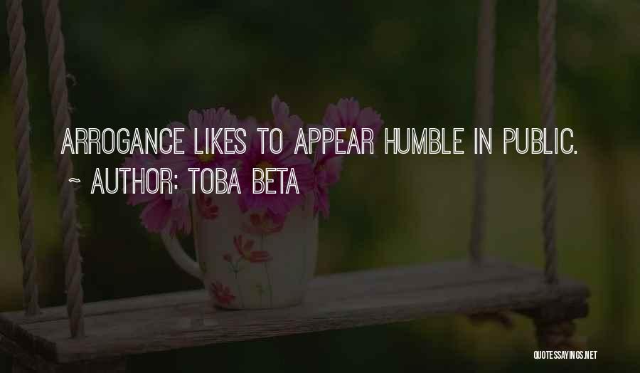 Toba Beta Quotes: Arrogance Likes To Appear Humble In Public.
