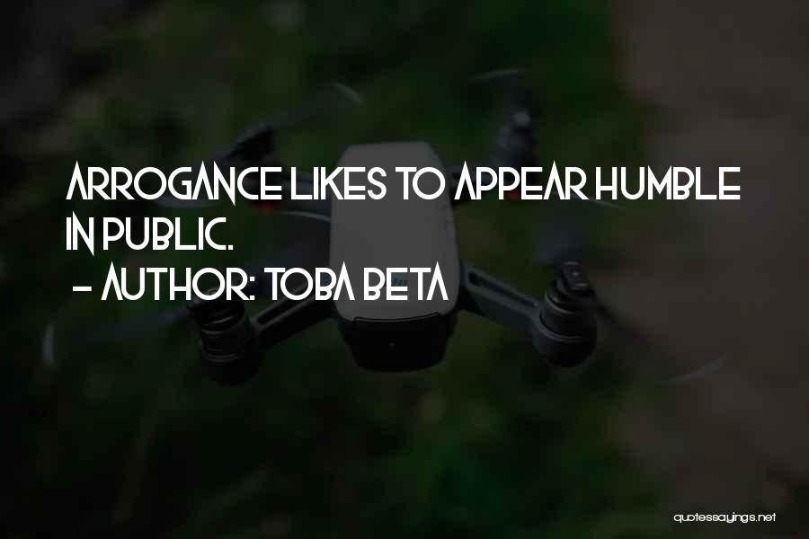 Toba Beta Quotes: Arrogance Likes To Appear Humble In Public.