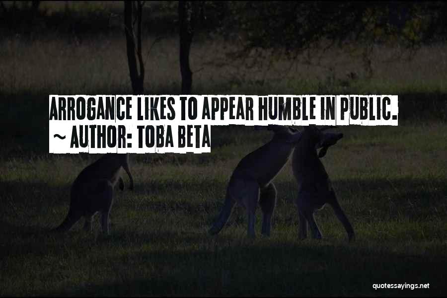 Toba Beta Quotes: Arrogance Likes To Appear Humble In Public.
