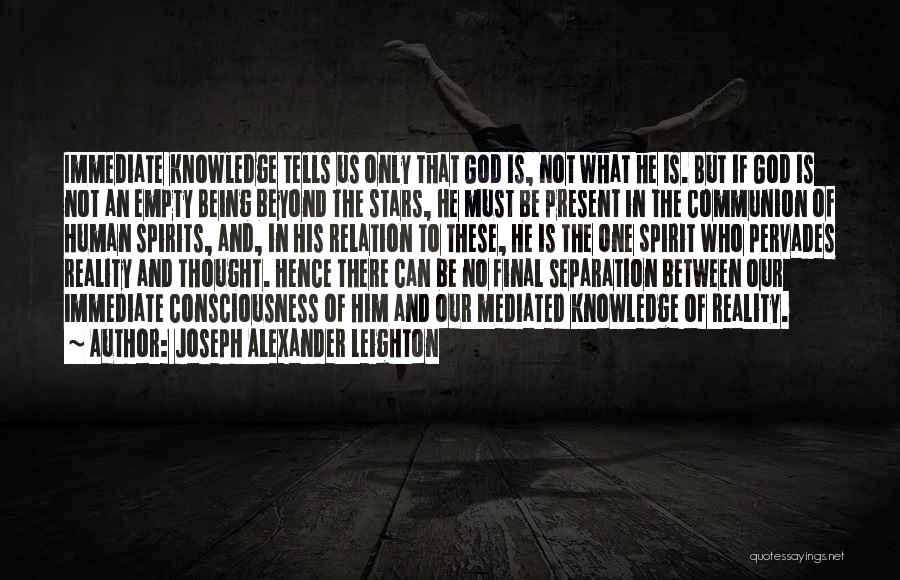 Joseph Alexander Leighton Quotes: Immediate Knowledge Tells Us Only That God Is, Not What He Is. But If God Is Not An Empty Being