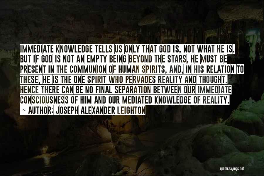 Joseph Alexander Leighton Quotes: Immediate Knowledge Tells Us Only That God Is, Not What He Is. But If God Is Not An Empty Being