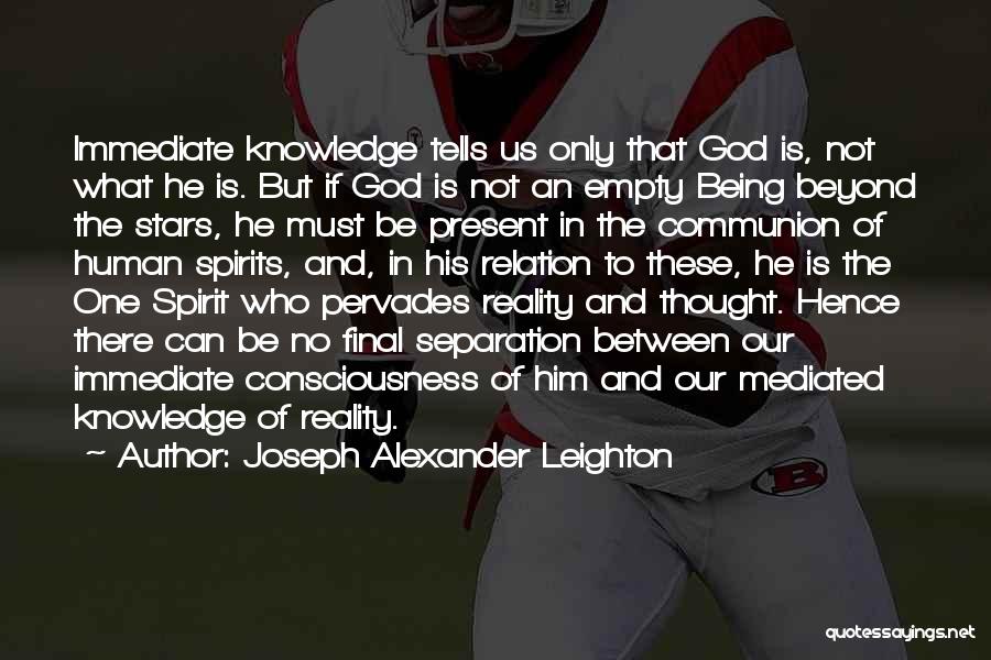 Joseph Alexander Leighton Quotes: Immediate Knowledge Tells Us Only That God Is, Not What He Is. But If God Is Not An Empty Being