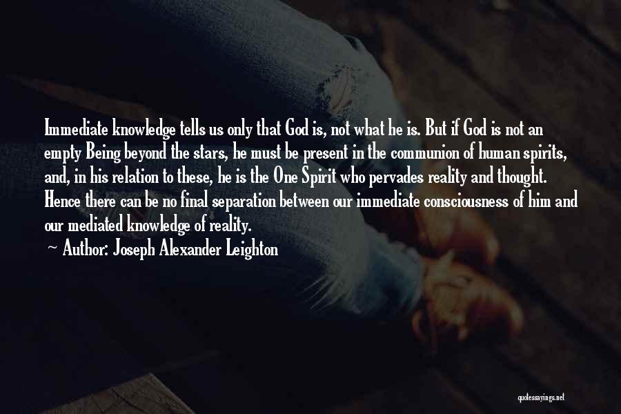 Joseph Alexander Leighton Quotes: Immediate Knowledge Tells Us Only That God Is, Not What He Is. But If God Is Not An Empty Being