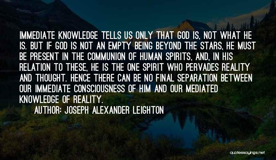 Joseph Alexander Leighton Quotes: Immediate Knowledge Tells Us Only That God Is, Not What He Is. But If God Is Not An Empty Being