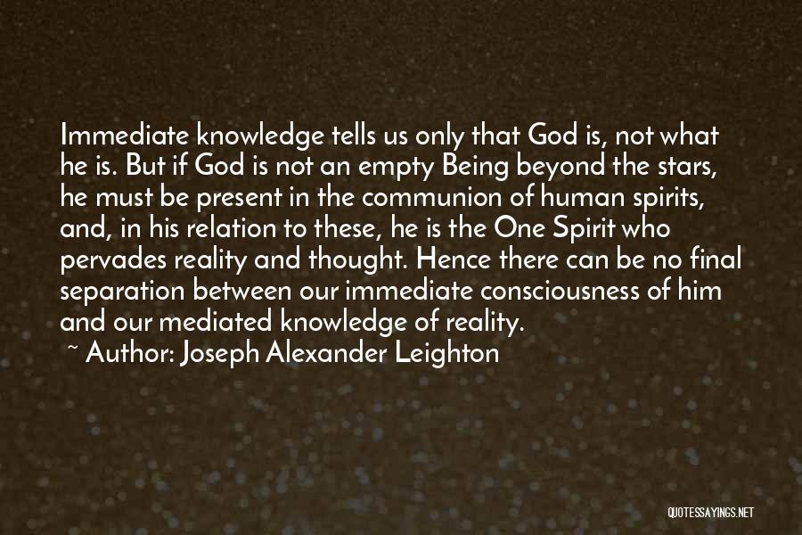 Joseph Alexander Leighton Quotes: Immediate Knowledge Tells Us Only That God Is, Not What He Is. But If God Is Not An Empty Being