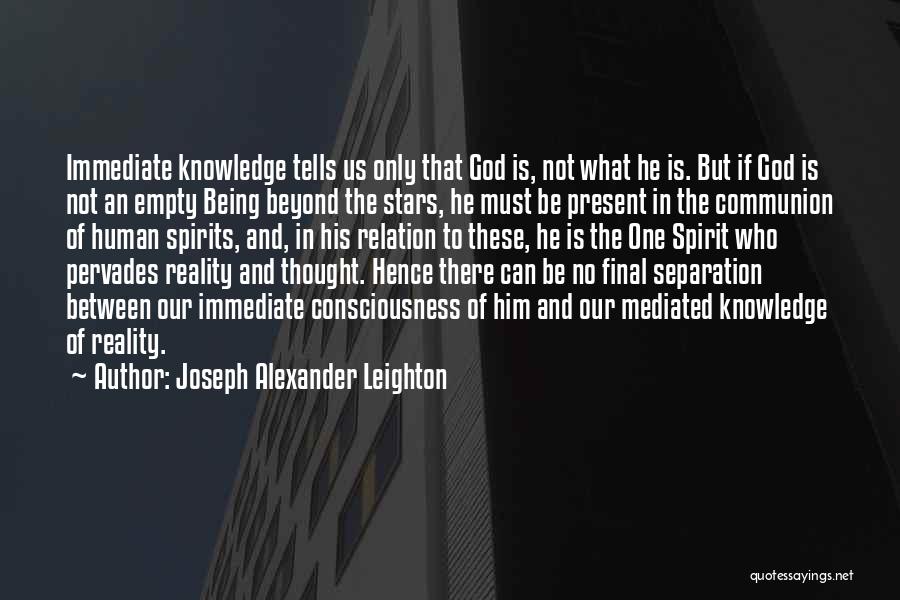 Joseph Alexander Leighton Quotes: Immediate Knowledge Tells Us Only That God Is, Not What He Is. But If God Is Not An Empty Being