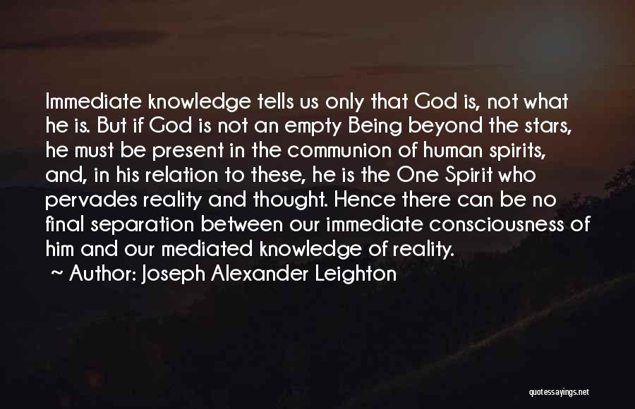 Joseph Alexander Leighton Quotes: Immediate Knowledge Tells Us Only That God Is, Not What He Is. But If God Is Not An Empty Being