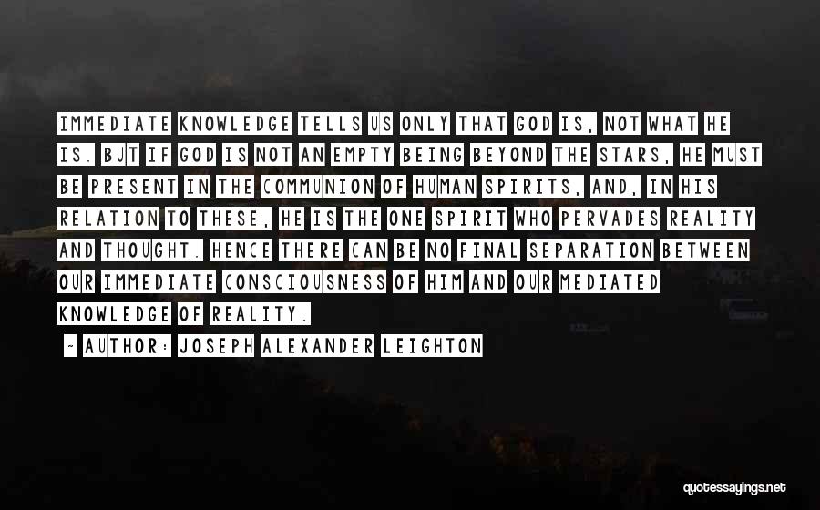 Joseph Alexander Leighton Quotes: Immediate Knowledge Tells Us Only That God Is, Not What He Is. But If God Is Not An Empty Being