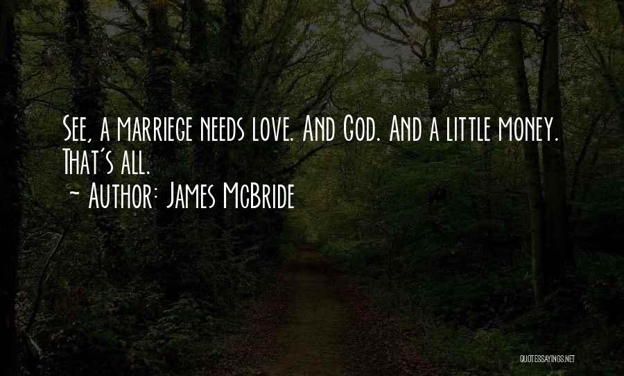 James McBride Quotes: See, A Marriege Needs Love. And God. And A Little Money. That's All.