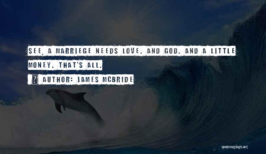 James McBride Quotes: See, A Marriege Needs Love. And God. And A Little Money. That's All.