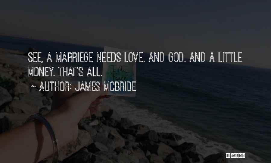 James McBride Quotes: See, A Marriege Needs Love. And God. And A Little Money. That's All.