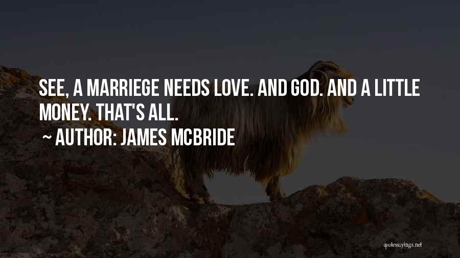 James McBride Quotes: See, A Marriege Needs Love. And God. And A Little Money. That's All.