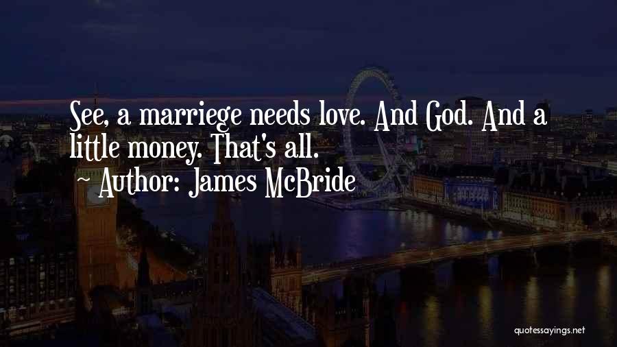 James McBride Quotes: See, A Marriege Needs Love. And God. And A Little Money. That's All.