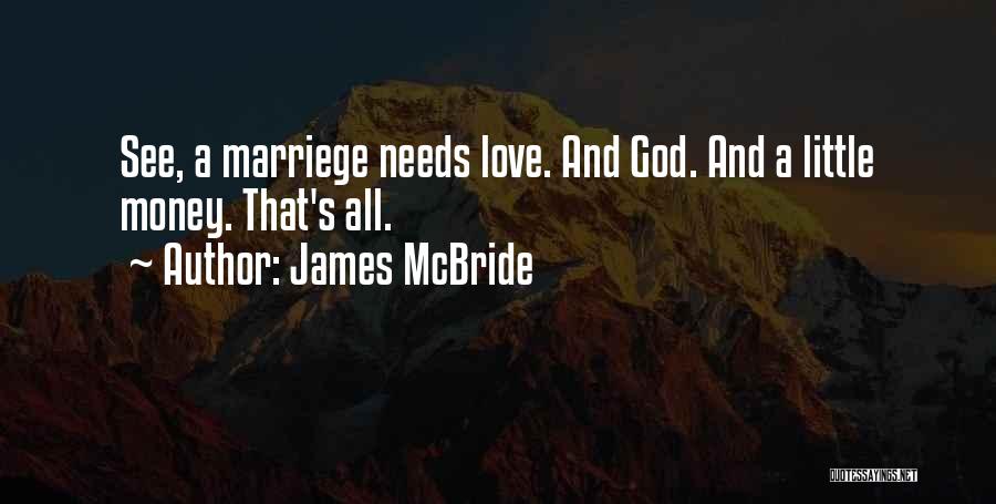 James McBride Quotes: See, A Marriege Needs Love. And God. And A Little Money. That's All.