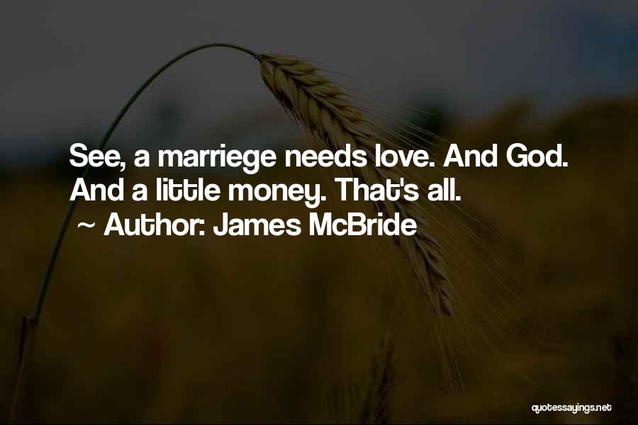 James McBride Quotes: See, A Marriege Needs Love. And God. And A Little Money. That's All.