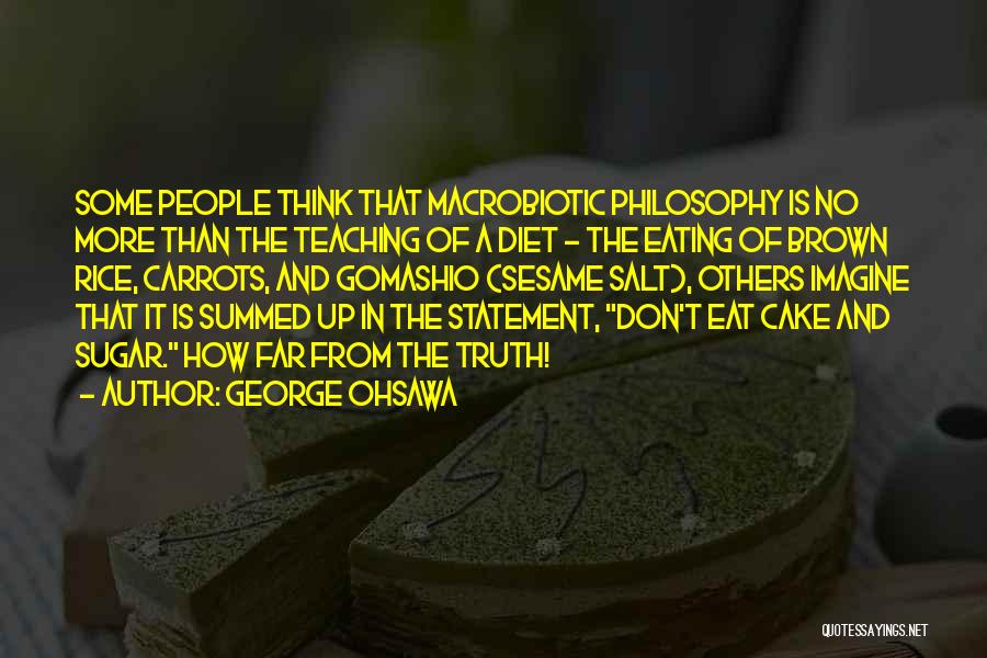 George Ohsawa Quotes: Some People Think That Macrobiotic Philosophy Is No More Than The Teaching Of A Diet - The Eating Of Brown