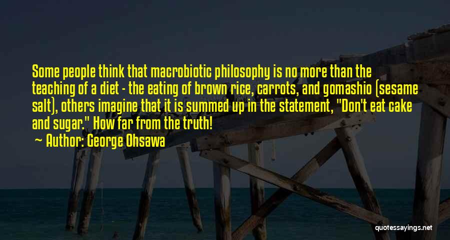 George Ohsawa Quotes: Some People Think That Macrobiotic Philosophy Is No More Than The Teaching Of A Diet - The Eating Of Brown