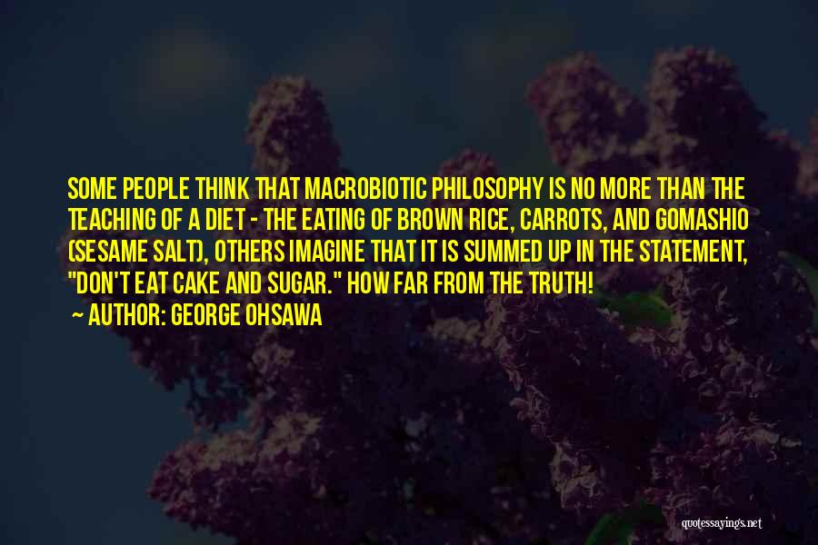 George Ohsawa Quotes: Some People Think That Macrobiotic Philosophy Is No More Than The Teaching Of A Diet - The Eating Of Brown