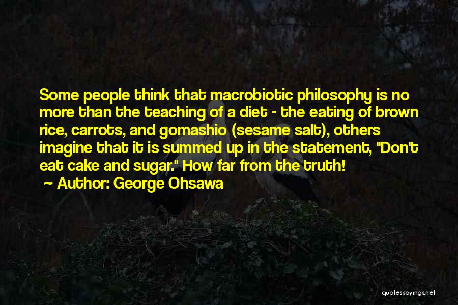 George Ohsawa Quotes: Some People Think That Macrobiotic Philosophy Is No More Than The Teaching Of A Diet - The Eating Of Brown