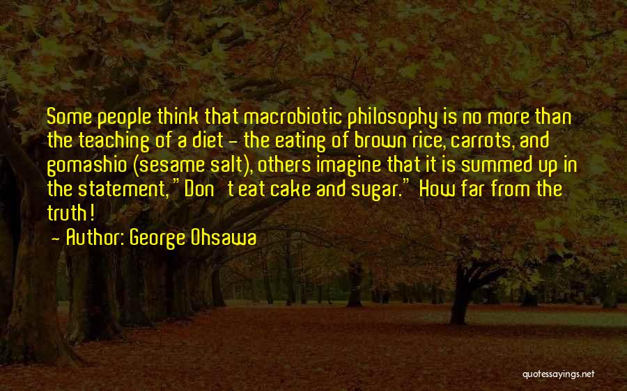 George Ohsawa Quotes: Some People Think That Macrobiotic Philosophy Is No More Than The Teaching Of A Diet - The Eating Of Brown