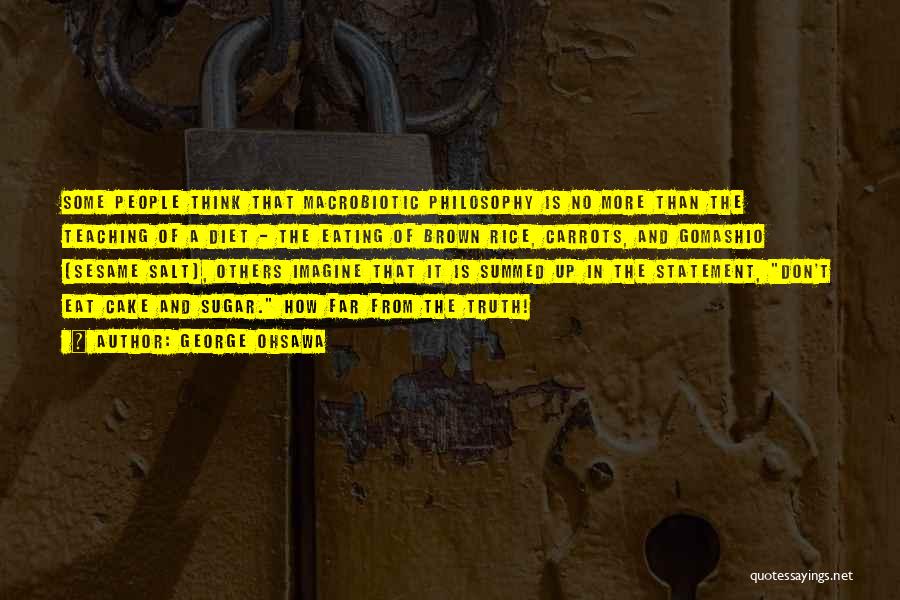 George Ohsawa Quotes: Some People Think That Macrobiotic Philosophy Is No More Than The Teaching Of A Diet - The Eating Of Brown