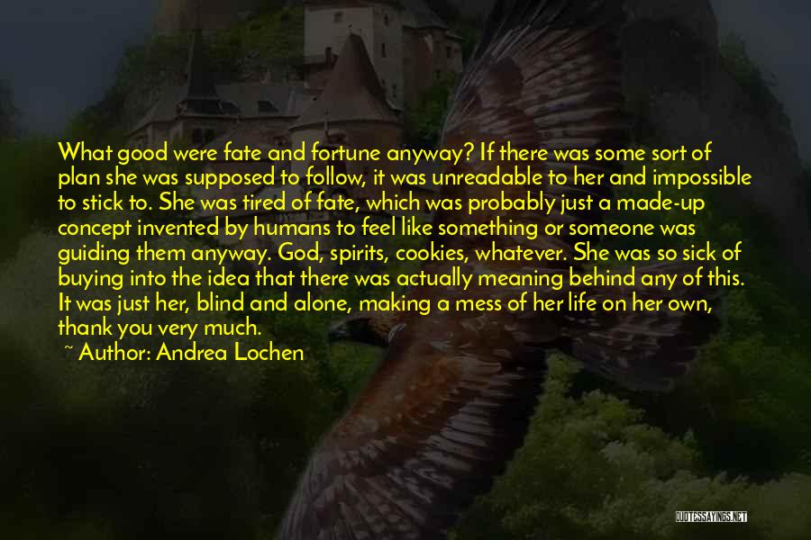 Andrea Lochen Quotes: What Good Were Fate And Fortune Anyway? If There Was Some Sort Of Plan She Was Supposed To Follow, It