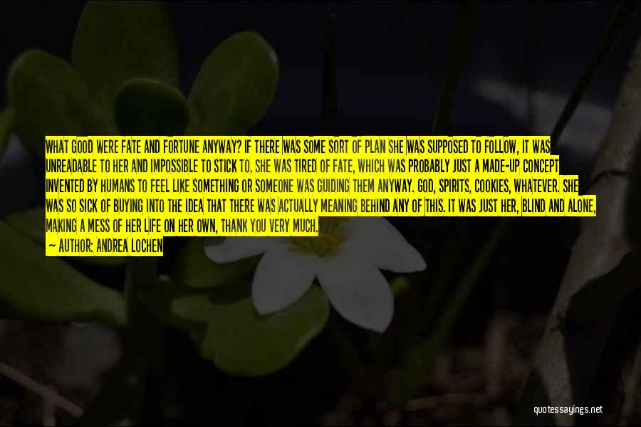 Andrea Lochen Quotes: What Good Were Fate And Fortune Anyway? If There Was Some Sort Of Plan She Was Supposed To Follow, It