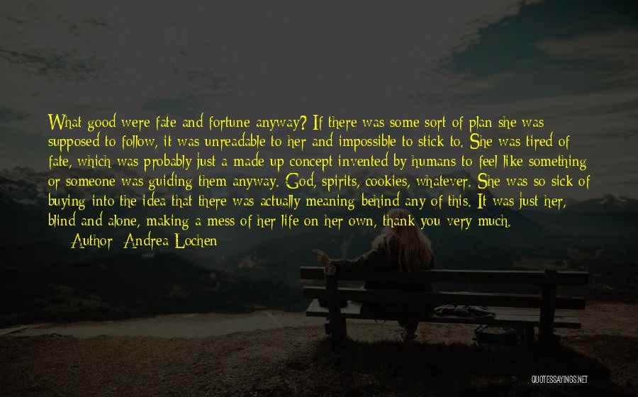 Andrea Lochen Quotes: What Good Were Fate And Fortune Anyway? If There Was Some Sort Of Plan She Was Supposed To Follow, It