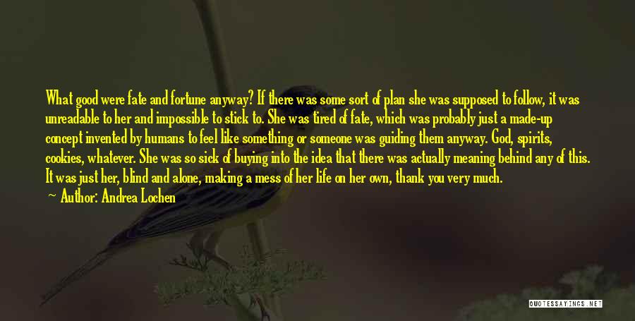 Andrea Lochen Quotes: What Good Were Fate And Fortune Anyway? If There Was Some Sort Of Plan She Was Supposed To Follow, It