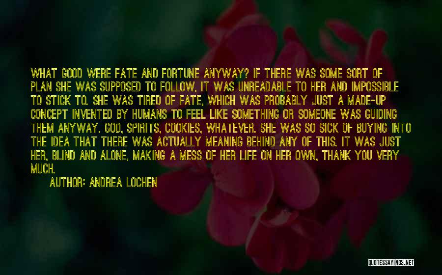 Andrea Lochen Quotes: What Good Were Fate And Fortune Anyway? If There Was Some Sort Of Plan She Was Supposed To Follow, It