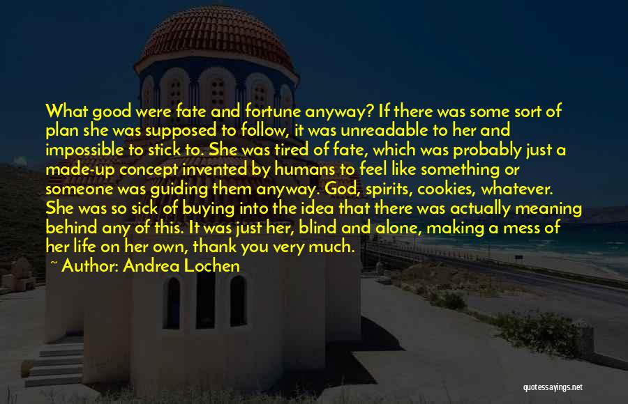 Andrea Lochen Quotes: What Good Were Fate And Fortune Anyway? If There Was Some Sort Of Plan She Was Supposed To Follow, It