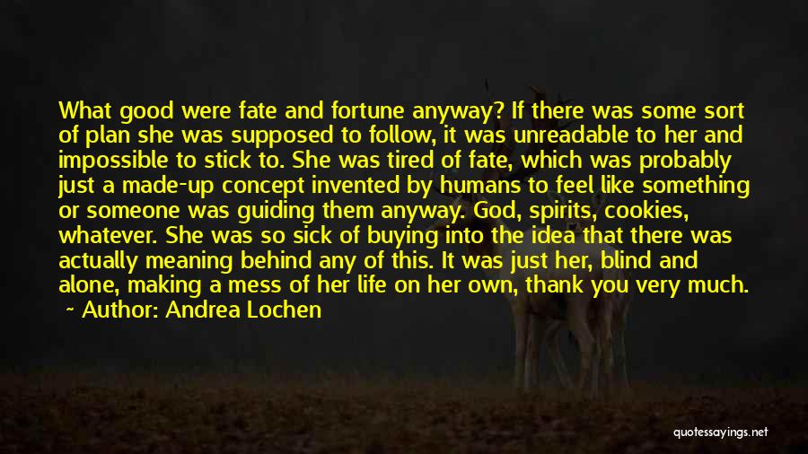 Andrea Lochen Quotes: What Good Were Fate And Fortune Anyway? If There Was Some Sort Of Plan She Was Supposed To Follow, It