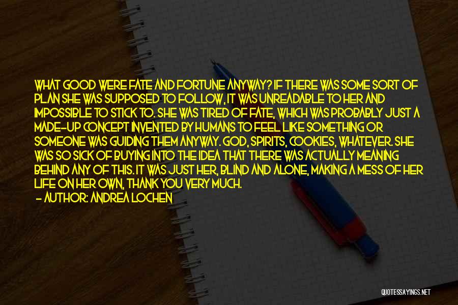 Andrea Lochen Quotes: What Good Were Fate And Fortune Anyway? If There Was Some Sort Of Plan She Was Supposed To Follow, It
