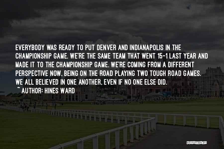 Hines Ward Quotes: Everybody Was Ready To Put Denver And Indianapolis In The Championship Game. We're The Same Team That Went 15-1 Last