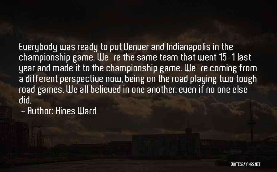 Hines Ward Quotes: Everybody Was Ready To Put Denver And Indianapolis In The Championship Game. We're The Same Team That Went 15-1 Last