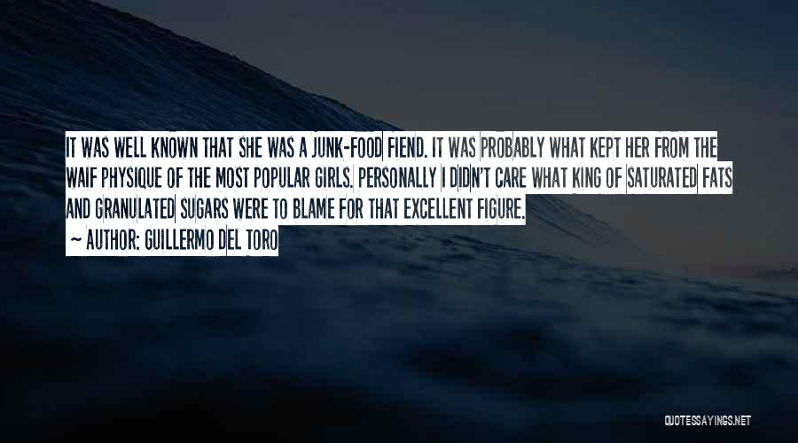 Guillermo Del Toro Quotes: It Was Well Known That She Was A Junk-food Fiend. It Was Probably What Kept Her From The Waif Physique