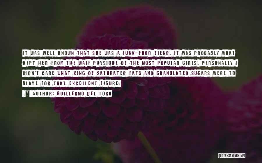 Guillermo Del Toro Quotes: It Was Well Known That She Was A Junk-food Fiend. It Was Probably What Kept Her From The Waif Physique